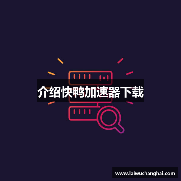 介绍快鸭加速器下载